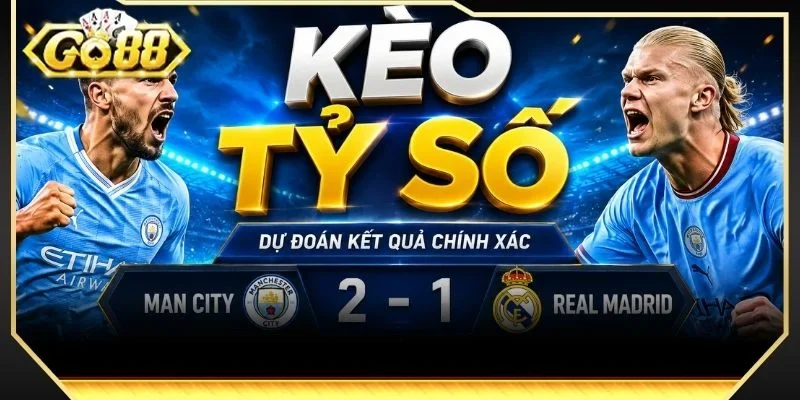 Kèo cược tỷ số là dạng kèo chơi phụ, xuất hiện ngày càng phổ biến