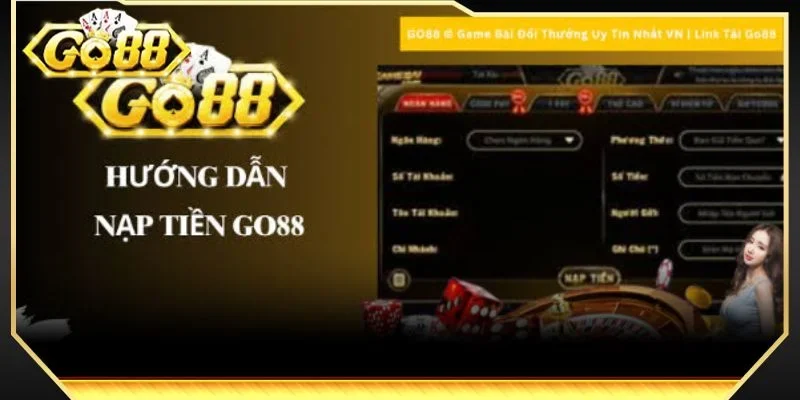 Nạp tiền GO88 là thao tác không thể thiếu giúp người chơi giải trí mượt mà hơn