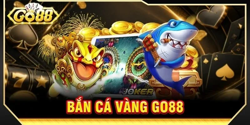 Bắn Cá Vàng GO88: Game Săn Cá Kiếm Tiền Không Giới Hạn